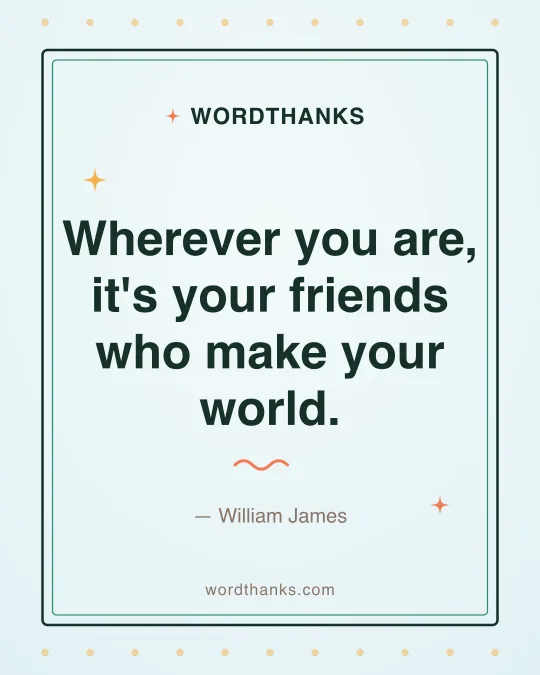 Thank-you quote card: “Wherever you are, it's your friends who make your world.” by William James