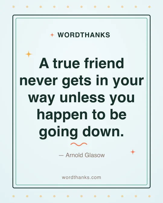 Thank-you quote card: “A true friend never gets in your way unless you happen to be going down.” by Arnold Glasow